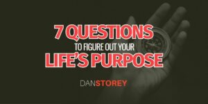 Questions To Figure Out Life's Purpose - Dan Storey