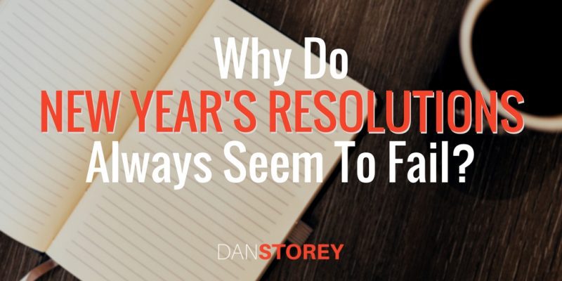 Why New Year's Resolutions Fail - DanStorey.com